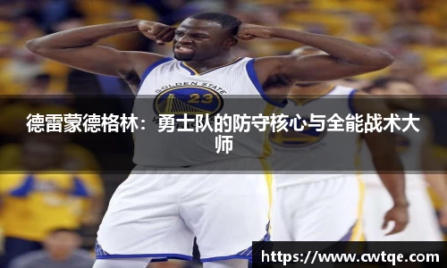 德雷蒙德格林：勇士队的防守核心与全能战术大师