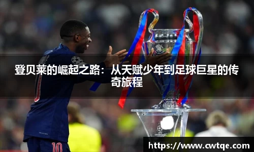 登贝莱的崛起之路：从天赋少年到足球巨星的传奇旅程